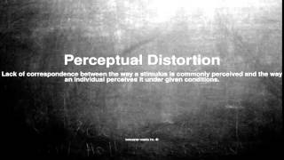 Medical vocabulary: What does Perceptual Distortion mean