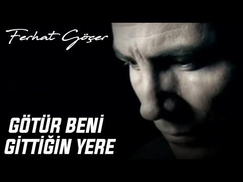 Ferhat Göçer - Götür Beni Gittiğin Yere