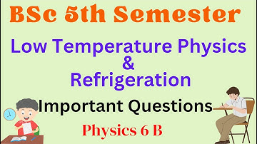 Lower Temperature Physics & Refrigeration | Important Questions | Physics 6 B | BSc 5th Semester |