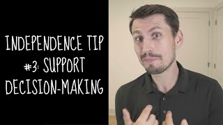 Independence Tip #3  Support Decision Making for your loved one with a developmental disability