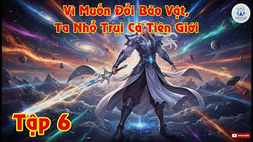Tập 6 - Vì Muốn Đổi Bảo Vật, Ta Nhổ Trụi Cả Tiên Giới