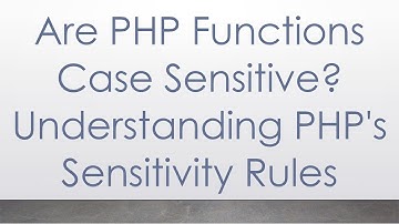 Are PHP Functions Case Sensitive? Understanding PHP