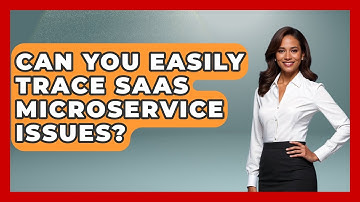 Can You Easily Trace SaaS Microservice Issues? - The SaaS Pros Breakdown