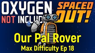Our Pal Rover| ONI Spaced Out | Max Difficulty Ep 18