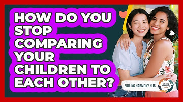 How Do You Stop Comparing Your Children To Each Other?