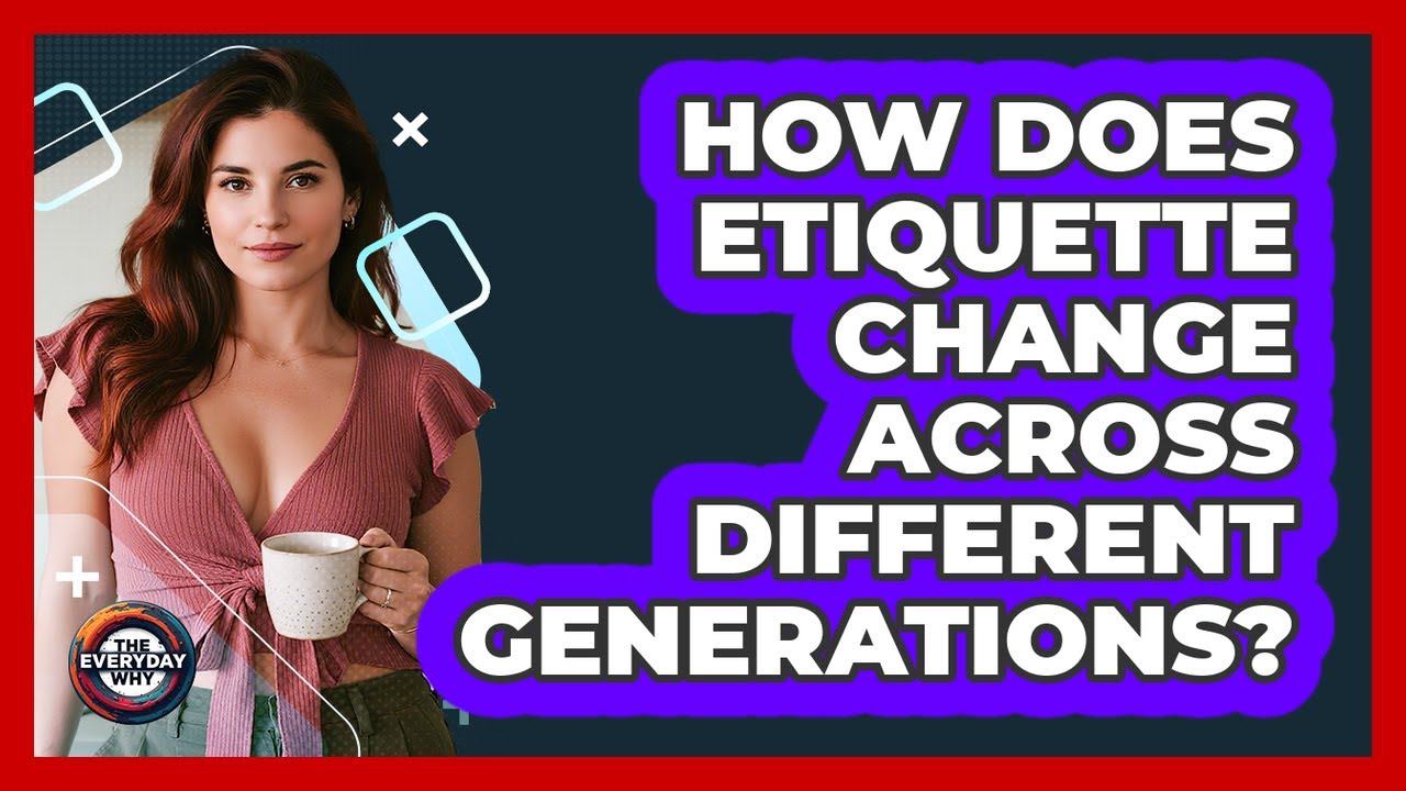How Does Etiquette Change Across Different Generations? - The Everyday Why