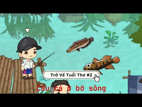 Trở Về Tuổi Thơ #2 Câu cá ở bờ sông[P2]