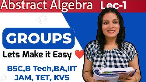 Group Theory| Introduction Of Groups | Abelian Group| Groupoid, Semi Group, Monoid| Abstract Algebra