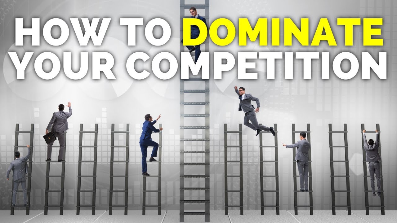 How to Dominate Your Competition