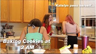 baking cookies at 2 am! Katelyn pees herself...