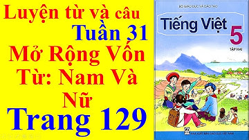 Tiếng Việt Lớp 5 Tuần 31 Luyện Từ Và Câu – Mở Rộng Vốn Từ: Nam Và Nữ – Trang 129