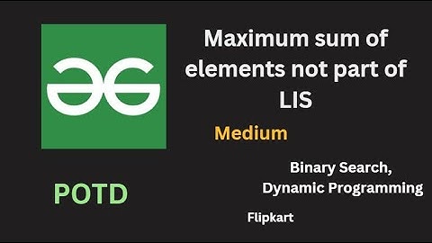 Maximum sum of elements not part of LIS | GFG POTD