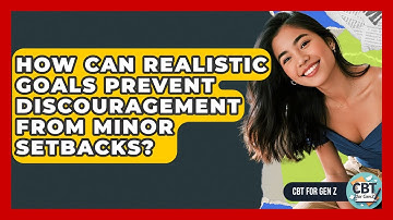 How Can Realistic Goals Prevent Discouragement From Minor Setbacks? - CBT for Gen Z