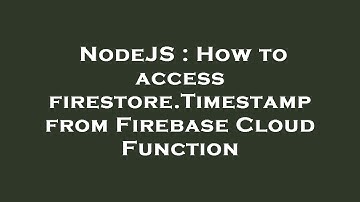 NodeJS : How to access firestore.Timestamp from Firebase Cloud Function