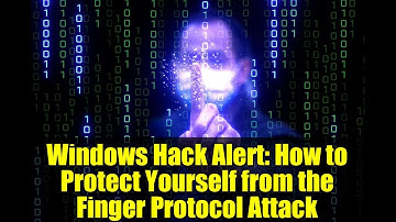 Windows Hack Alert: How to Protect Yourself from the Finger Protocol Attack
