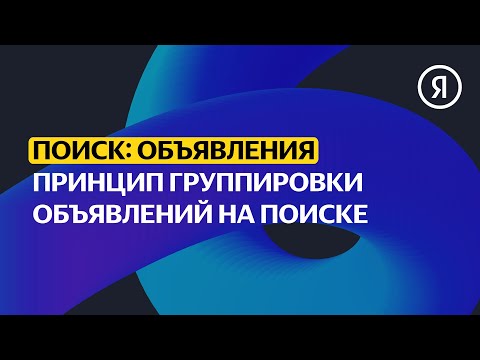 Принцип группировки объявлений на Поиске | Продвинутый курс Яндекса про Директ