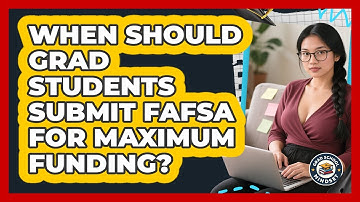 When Should Grad Students Submit FAFSA For Maximum Funding? - Grad School Mindset