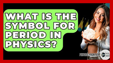 What Is The Symbol For Period In Physics? - Physics Frontier