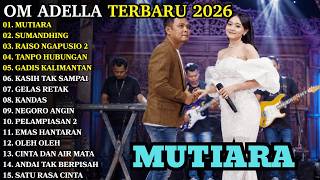 🔥 Lagu Dangdut Koplo Paling Dicari | MUTIARA  - SUMANDHING  | OM ADELLA FULL ALBUM TERBARU 2026