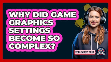 Why Did Game Graphics Settings Become So Complex? - Video Gamers Vault