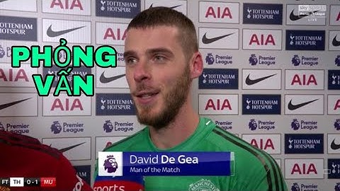 Khi De Gea Phỏng vấn nói về Thủ Môn Bùi Tiến Dũng