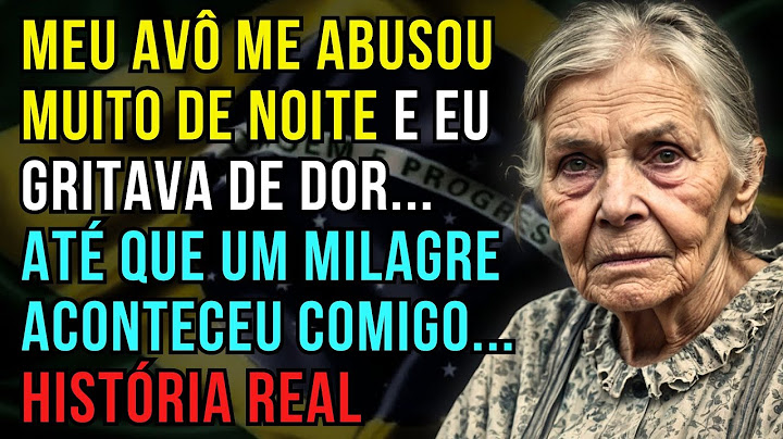 HISTÓRIA REAL DESTA AVÓ 👵💔 MEU AVÔ ME ABUSOU E EU GRITAVA DE DOR... ATÉ QUE UM MILAGRE ACONTECEU...