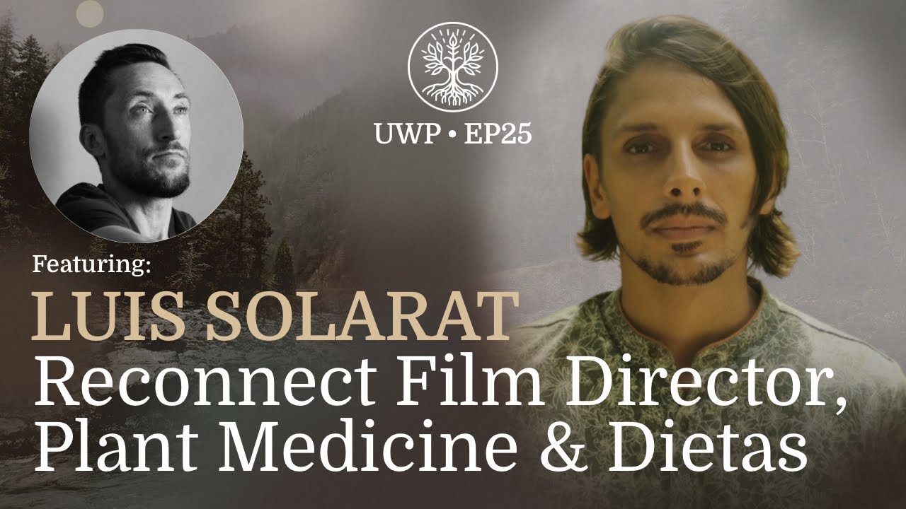 Universe Within Podcast Ep25 - Luis Solarat - Reconnect Film Director, Plant Medicine & Dietas