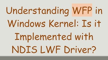 Understanding WFP in Windows Kernel: Is it Implemented with NDIS LWF Driver?