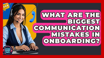 What Are The Biggest Communication Mistakes In Onboarding? - Customer Support Coach