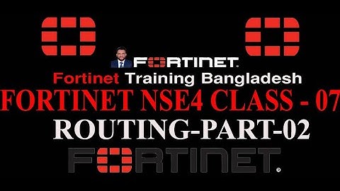 FORTINET NSE4 TRAINING CLASS 7 II FORTINET ROUTING II PART O2