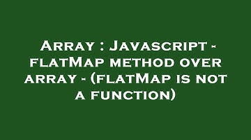 Array : Javascript - flatMap method over array - (flatMap is not a function)