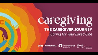 The Caregiver Journey: Caring for Your Loved One