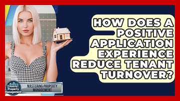 How Does A Positive Application Experience Reduce Tenant Turnover? - Mastering Property Management