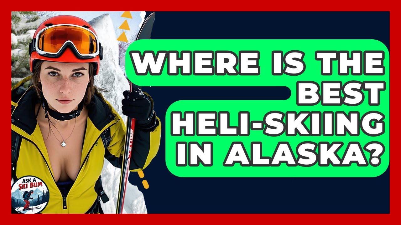Where Is The Best Heli-Skiing In Alaska? - Ask A Ski Bum
