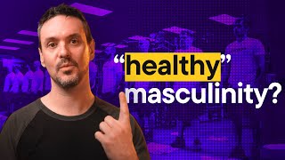 How to be masculine, without being toxic af...