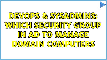DevOps & SysAdmins: Which security group in AD to manage domain computers (2 Solutions!!)