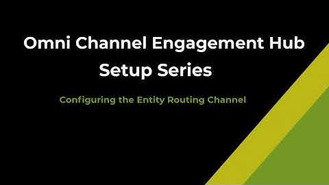 Omni Channel Engagement Hub - Configuring the Entity Routing Routing Channel