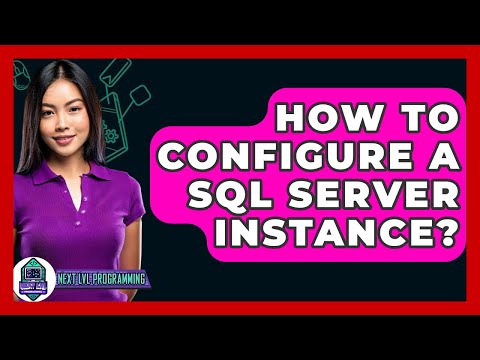 How To Configure A SQL Server Instance? - Next LVL Programming