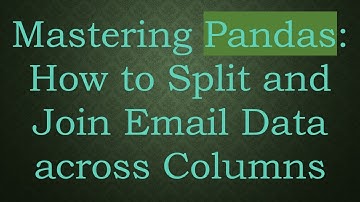 Mastering Pandas: How to Split and Join Email Data across Columns