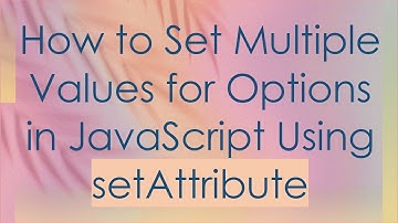 How to Set Multiple Values for Options in JavaScript Using setAttribute