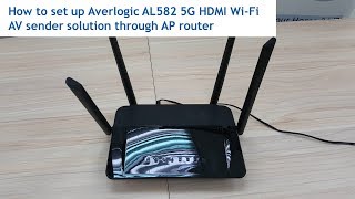 How to set up Averlogic AL582 5G HDMI Wireless AV sender solution through AP router