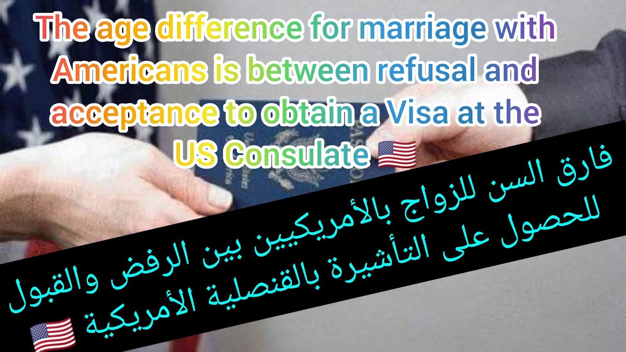 فارق السن للزواج بالأمريكيين بين الرفض والقبول للحصول على التأشيرة بالقنصلية الأمريكية 🇺🇸