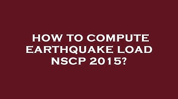 How to compute earthquake load nscp 2015?