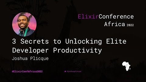 KEYNOTE: 3 Secrets to Unlocking Elite Developer Productivity - Joshua Plicque ElixirconfAfric 2022