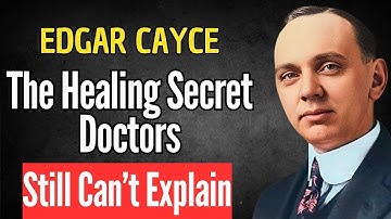 THE SPIRITUAL HEALING SECRETS EDGAR CAYCE REVEALED TO THE WORLD | EDGAR CAYCE HEALING