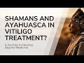 Can the Amazon Cure Vitiligo? Shamans Reveal All