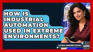 How Is Industrial Automation Used In Extreme Environments? - Electrical Engineering Essentials