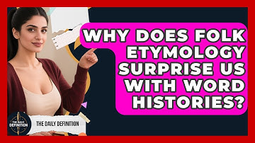 Why Does Folk Etymology Surprise Us With Word Histories? - The Daily Definition
