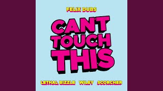 Can't Touch This - Felix Dubs, Lethal Bizzle, Wiley & Scorcher