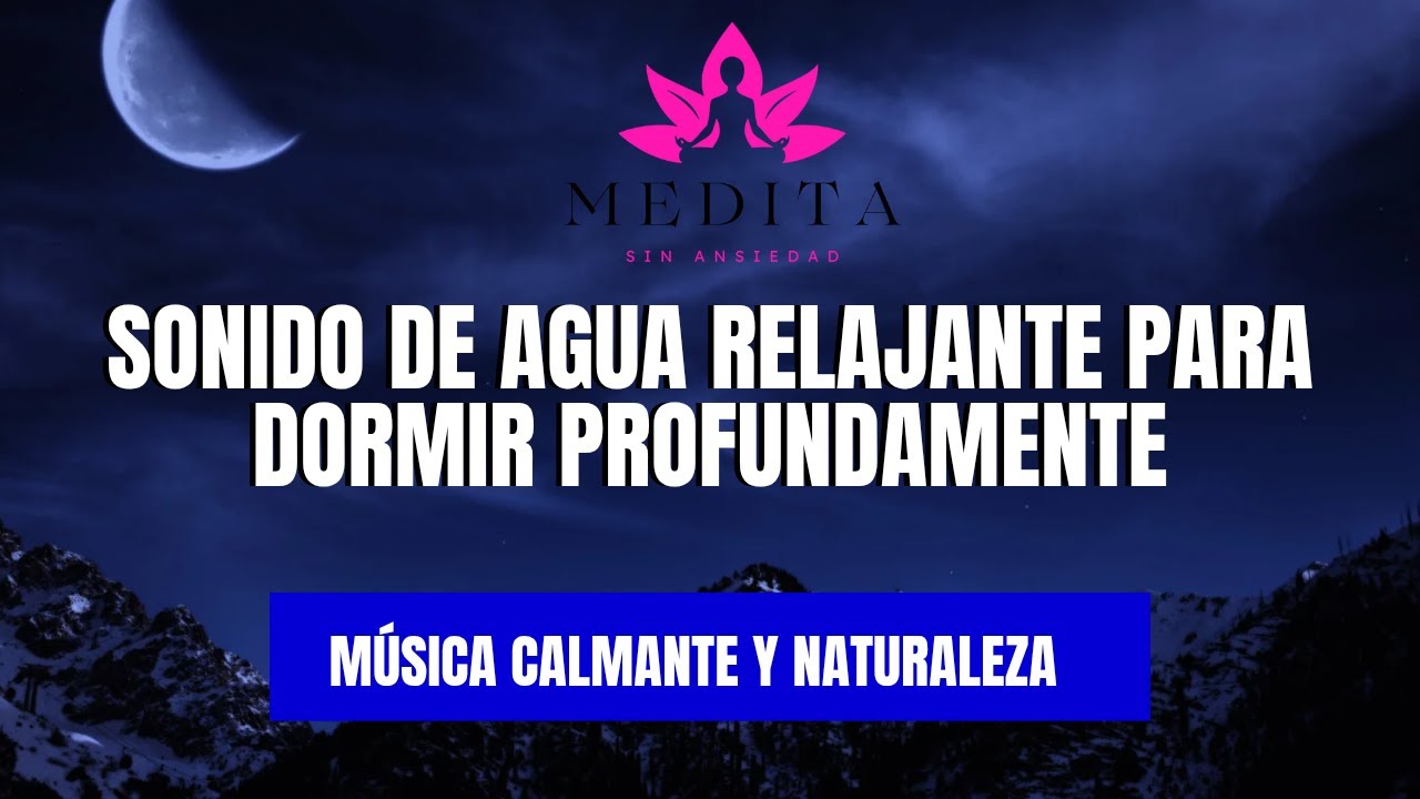 SONIDO de Agua RELAJANTE para DORMIR PROFUNDAMENTE – Música Calmante y ...